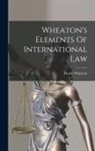 Henry Wheaton - Wheaton's Elements Of International Law