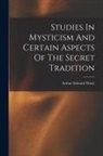 Arthur Edward Waite - Studies In Mysticism And Certain Aspects Of The Secret Tradition