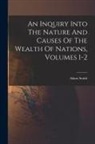 Adam Smith - An Inquiry Into The Nature And Causes Of The Wealth Of Nations, Volumes 1-2