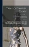 Samuel Chase, Thomas Lloyd, Samuel Harrison Smith - Trial of Samuel Chase: An Associate Justice of the Supreme Court of the United States, Impeached by the House of Representatives, for High Cr