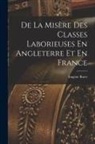 Eugène Buret - De La Misère Des Classes Laborieuses En Angleterre Et En France