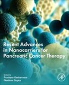 Neelima Gupta, Neelima (Vice Chancellor Gupta, Prashant Kesharwani - Recent Advances in Nanocarriers for Pancreatic Cancer Therapy