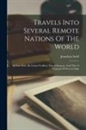 Jonathan Swift - Travels Into Several Remote Nations Of The World: In Four Parts. By Lemuel Gulliver. First A Surgeon, And Then A Captain Of Several Ships