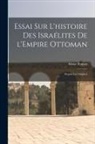 Moïse Franco - Essai sur l'histoire des Israélites de l'Empire ottoman: Depuis les origines