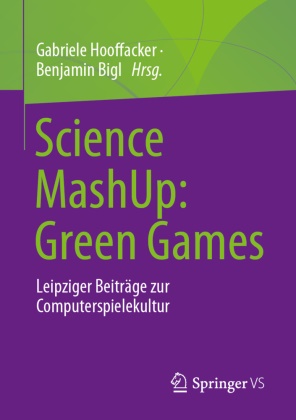 Benjamin Bigl, Gabriele Hooffacker, Bigl, Benjamin Bigl, Gabriele Hooffacker - Science MashUp: Green Games Leipziger Beiträge zur Computerspielekultur