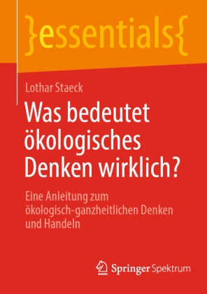 Staeck Lothar, Lothar Staeck - Was bedeutet ökologisches Denken wirklich? Eine Anleitung zum ökologisch-ganzheitlichen Denken und Handeln
