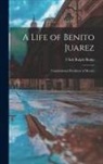 Ulick Ralph Burke - A Life of Benito Juarez: Constitutional President of Mexico