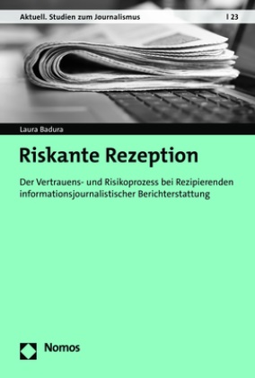 Laura Badura - Riskante Rezeption - Der Vertrauens- und Risikoprozess bei Rezipierenden informationsjournalistischer Berichterstattung