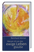 Reinhard Körner - Warum ich an das ewige Leben glaube