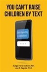 Lisa S. Negrini, Ph. D. Lisa S. Negrini, Ph.D. Negrini, Ret. Sullivan, Ret. Judge Irene Sullivan - You Can't Raise Children By Text