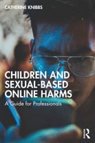 Catherine Knibbs - Children and Sexual-Based Online Harms