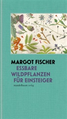 Margot Fischer - Essbare Wildpflanzen für Einsteiger
