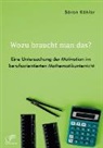 Sören Köhler - Wozu braucht man das? Eine Untersuchung der Motivation im berufsorientierten Mathematikunterricht