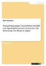 Marie Bergmair - Finanzierung junger Unternehmen mit Hilfe von Eigenkapital privater Investoren. Die Bedeutung von Business Angels