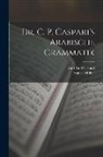 Carl Paul Caspari, August Müller - Dr. C. P. Caspari's Arabische Grammatik