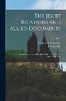 Jesuits Jesuits, Reuben Gold Thwaites - The Jesuit Relations and Allied Documents: Travels and Explorations of the Jesuit Missionaries in New France, 1610-1791; Volume 17