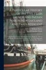 Samuel Gardner Drake, William Shirley - A Particular History of the Five Years French and Indian War in New England and Parts Adjacent: From Its Declaration by the King of France, March 15
