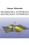 Simone Malacrida - Matematica vettoriale, matriciale e tensoriale