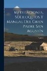 Obispo de Hipona) Agustín (Santo - Meditaciones, Soliloquios Y Manual Del Gran Padre San Agustín
