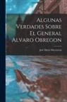 José María Maytorena - Algunas Verdades Sobre El General Alvaro Obregon