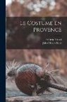 Frédéric Mistral, Jules-Charles Roux - Le Costume En Provence