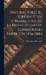 Jean-Jacques Rousseau - Discurso Sobre El Orígen Y Los Fundamentos De La Desigualdad De Condiciones Entre Los Hombres