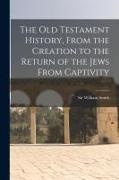 William Smith - The Old Testament History, From the Creation to the Return of the Jews From Captivity