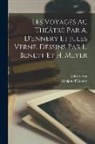 Adolphe D' Ennery, Jules Verne - Les voyages au théâtrè par A. D'Ennery et Jules Verne. Dessins par L. Benett et H. Meyer