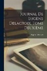 Eugène Delacroix - Journal de Eugène Delacroix, Tome Deuxième