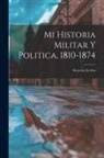 Anonymous - Mi Historia Militar Y Politica, 1810-1874: Memorias Ineditas