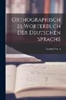 Konrad Duden - Orthographisches Wörterbuch der Deutschen Sprache