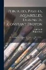 Philippe Burty, Louis Soullié - Peintures, Pastels, Aquarelles, Dessins De Constant Troyon: Relevés Dans Les Catalogues De Ventes De 1883 À 1900 ... Précédé D'une Notice Biographique