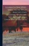 Ernst Henrici - Lehrbuch der EPHE-spracheewe Anlo Anecho-und Dahome-mundart mit Glossar und Einer Karte der Skla