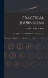 Edwin Llewellyn Shuman - Practical Journalism: A Complete Manual of the Best Newspaper Methods
