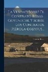 Francisco Rosas - La Verdad Sobre El Contrato Rosas-goyeneche Y Sobre Los Contratos Piérola-dreyfus