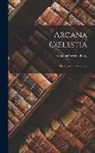 Emanuel Swedenborg - Arcana Coelestia: The Heavenly Mysteries