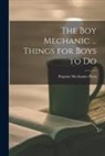 Popular Mechanics Press - The Boy Mechanic ... Things for Boys to Do