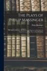 Philip Massinger - The Plays of Philip Massinger: The Maid of Honour. the Picture. the Emperor of the East. the Fatal Dowry. a New Way to Pay Old Debts