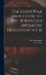 Roald Amundsen, John Murry - The South Pole an Account of The Norwegian Antarctic Expedition in The