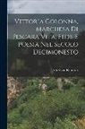 Alfred Von Reumont - Vittoria Colonna, Marchesa di Pescara vita, fede e Poesia nel Secolo Decimonesto