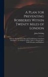 John Fielding - A Plan for Preventing Robberies Within Twenty Miles of London: With an Account of the Rise and Establishment of the Real Thieftakers: To Which Is Adde