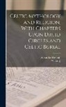 Alexander Macbain, William J. Watson - Celtic Mythology and Religion, With Chapters Upon Druid Circles and Celtic Burial