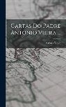 António Vieira - Cartas Do Padre Antonio Vieira