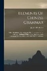 Joshua Marshman - Elements Of Chinese Grammar: With A Preliminary Dissertation On The Characters And The Colloquial Medium Of The Chinese, An An Appendix Containing