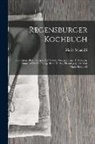 Marie Schandri - Regensburger Kochbuch: 870 Original-kochrecepte Auf Grund Vierzigjähriger Erfahrung, Zunächst Für Die Bürgerliche Küche, Herausgegeben Von Ma