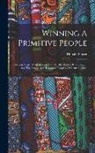 Donald Fraser - Winning A Primitive People: Sixteen Years' Work Among The Warlike Tribe Of The Ngoni And The Senga And Tumbuka Peoples Of Central Africa