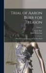 Aaron Burr, David Robertson - Trial of Aaron Burr for Treason: Printed From the Report Taken in Short Hand; Volume 1
