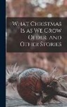 Anonymous - What Christmas is as we Grow Older, and Other Stories