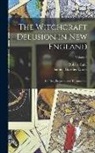 Robert Calef, Samuel Gardner Drake - The Witchcraft Delusion in New England: It's Rise, Progress, and Termination.; Volume I