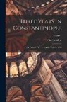 Charles White - Three Years in Constantinople; or, Domestic Manners of the Turks in 1844; Volume 1